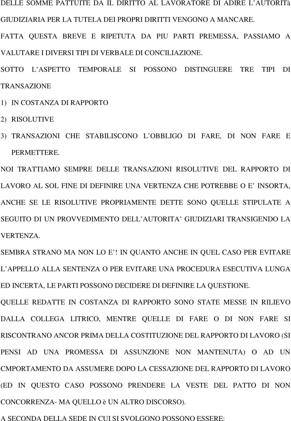 SOTTO L ASPETTO TEMPORALE SI POSSONO DISTINGUERE TRE TIPI DI TRANSAZIONE 1) IN COSTANZA DI RAPPORTO 2) RISOLUTIVE 3) TRANSAZIONI CHE STABILISCONO L OBBLIGO DI FARE, DI NON FARE E PERMETTERE.