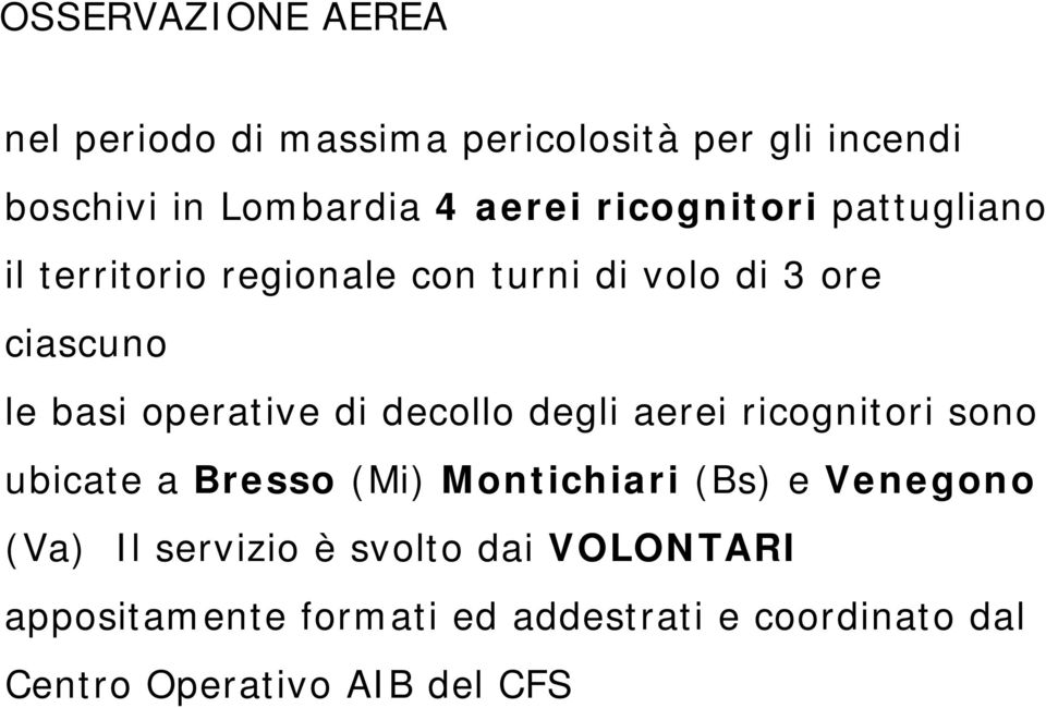 di decollo degli aerei ricognitori sono ubicate a Bresso (Mi) Montichiari (Bs) e Venegono (Va) Il