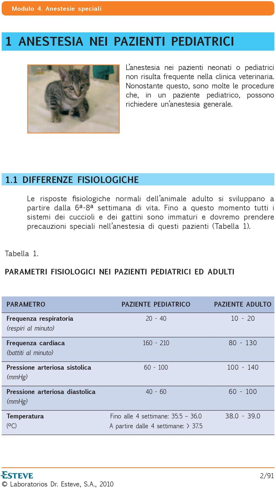 1 DIFFERENZE FISIOLOGICHE Le risposte siologiche normali dell animale adulto si sviluppano a partire dalla 6ª-8ª settimana di vita.