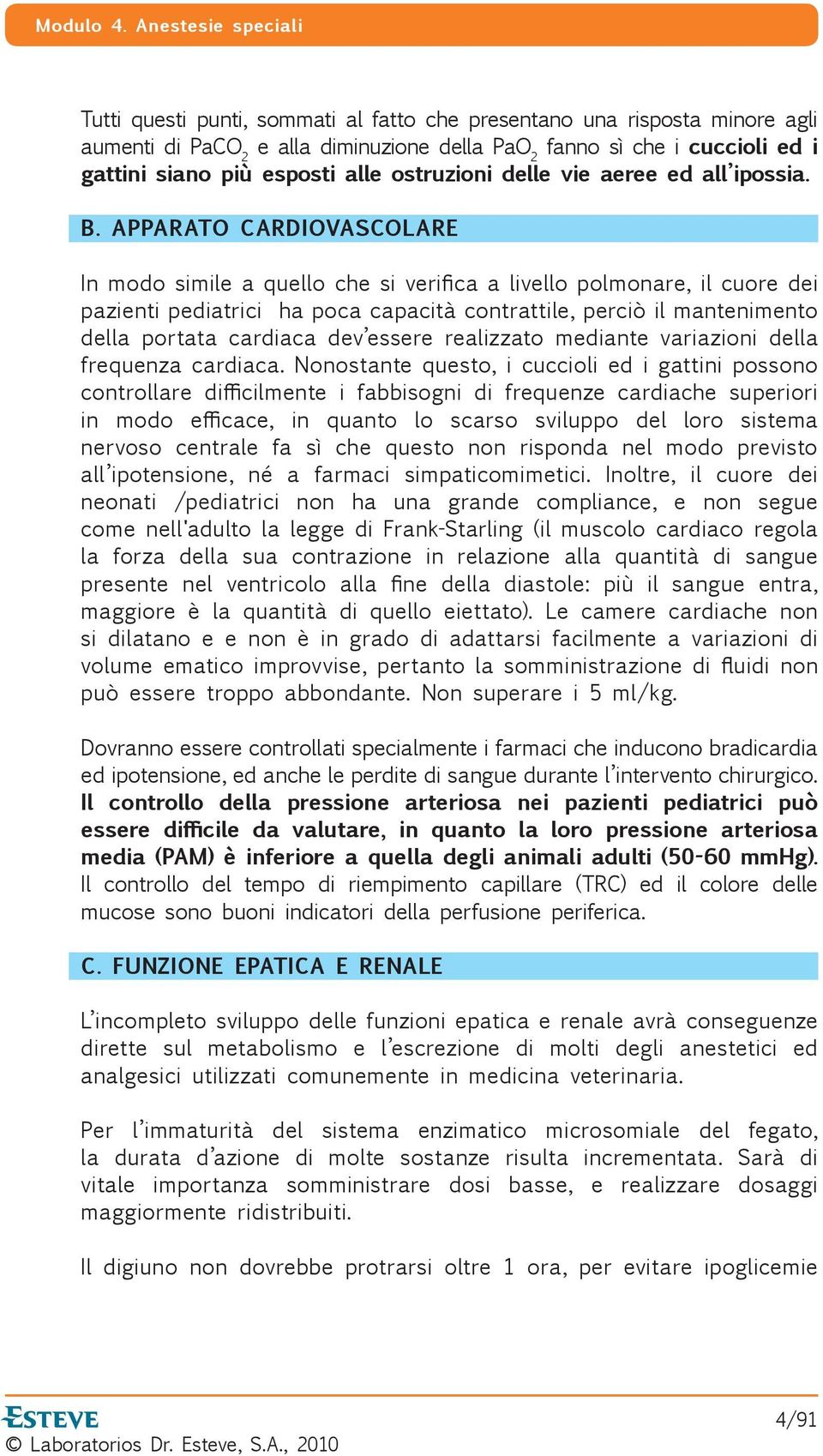 APPARATO CARDIOVASCOLARE In modo simile a quello che si veri ca a livello polmonare, il cuore dei pazienti pediatrici ha poca capacità contrattile, perciò il mantenimento della portata cardiaca dev