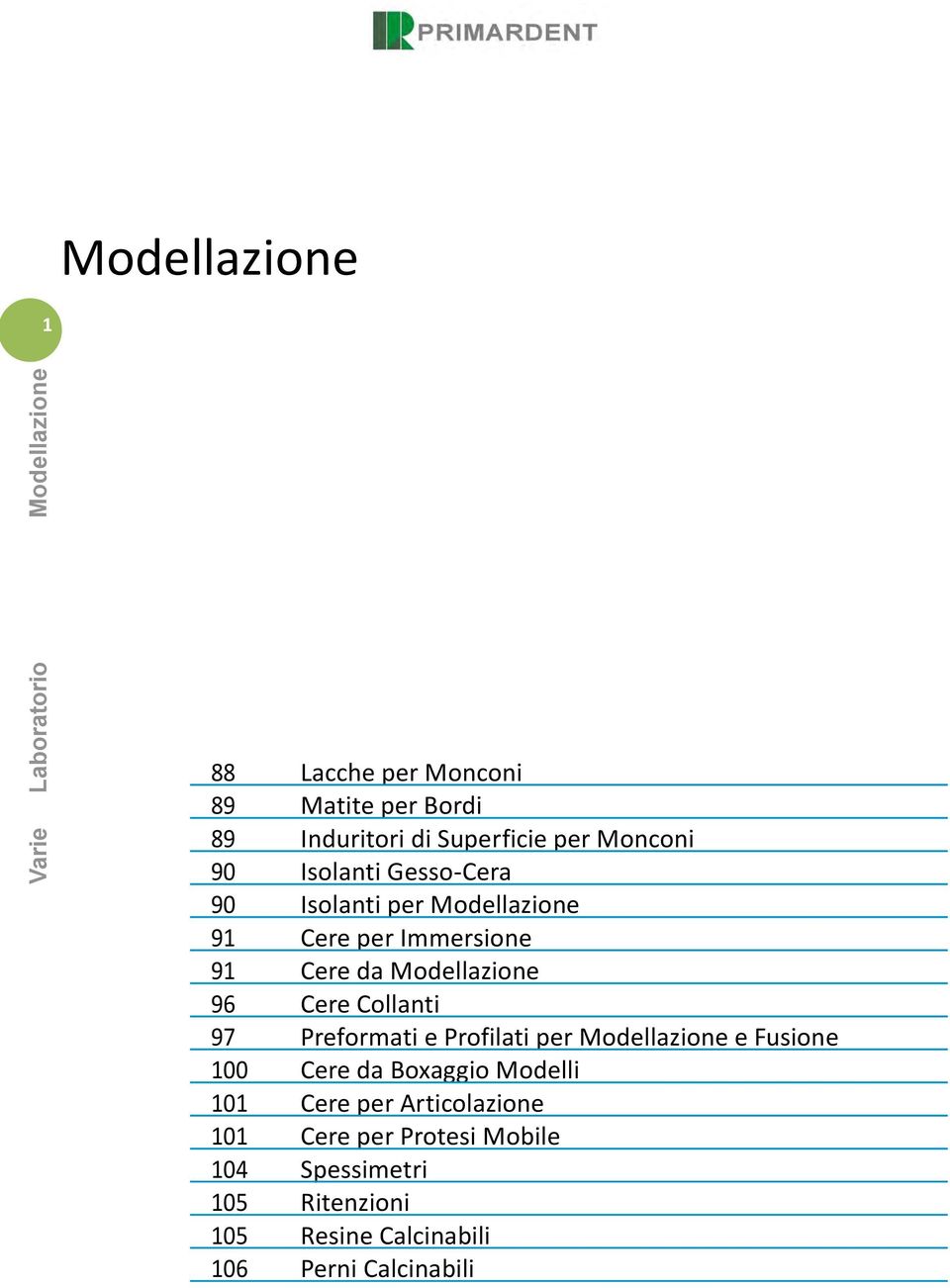 97 Preformati e Profilati per e Fusione 100 Cere da Boxaggio Modelli 101 Cere per Articolazione