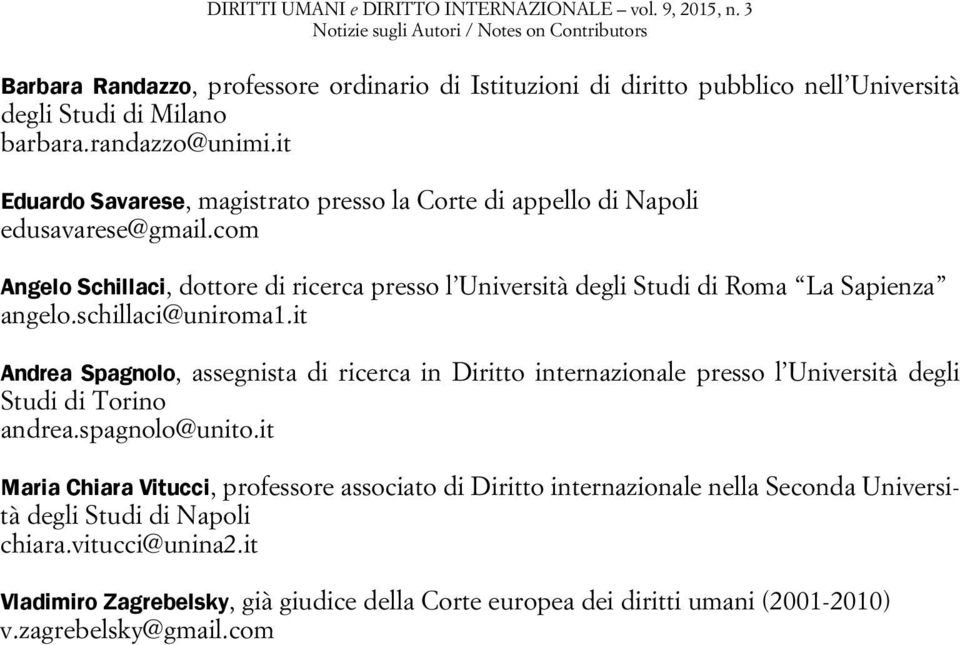 it Eduardo Savarese, magistrato presso la Corte di appello di Napoli edusavarese@gmail.com Angelo Schillaci, dottore di ricerca presso l Università degli Studi di Roma La Sapienza angelo.