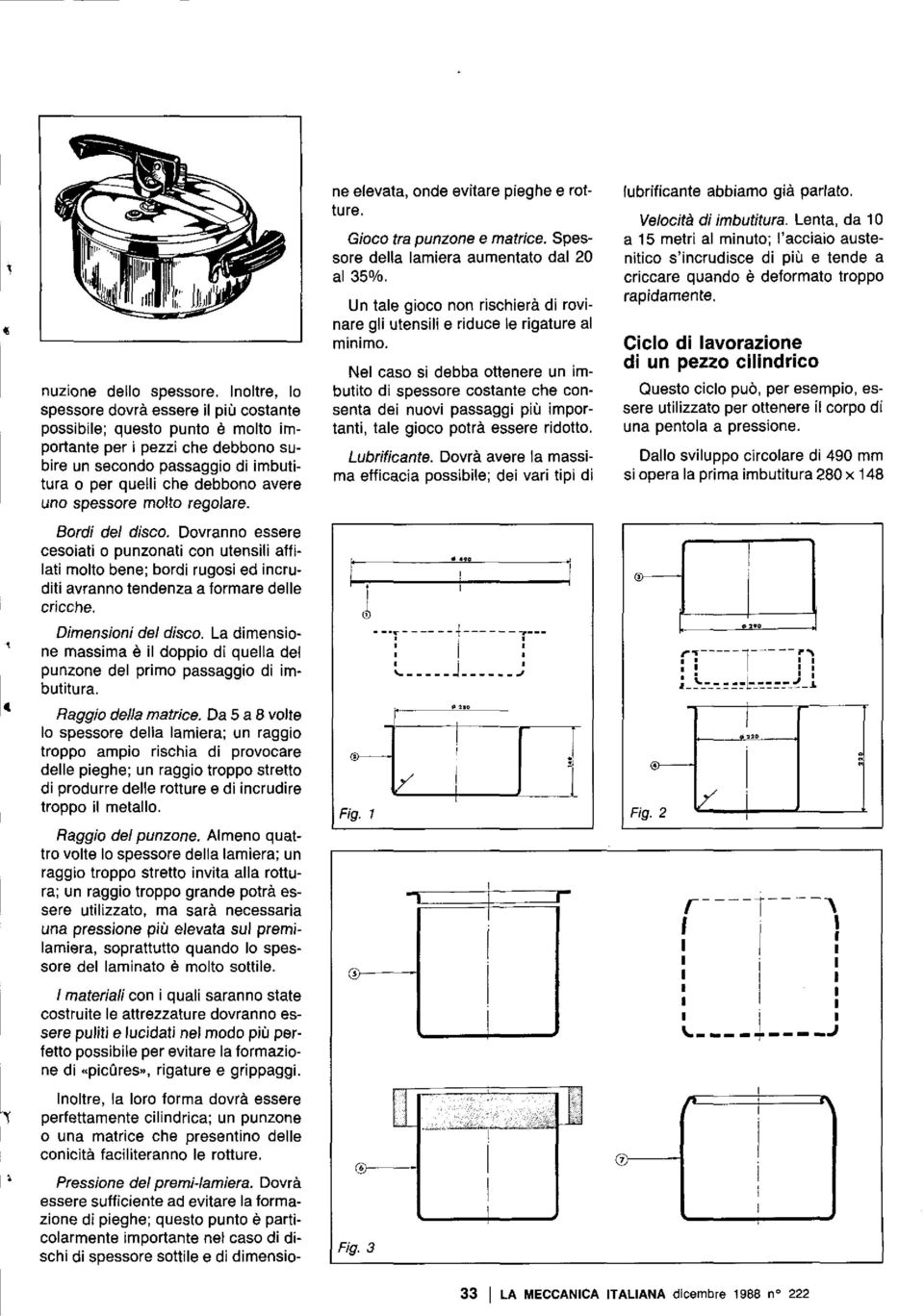 spessore molto regolare. Bordi del disco. Dovranno essere cesoiati o punzonati con utensili affilati molto bene; bordi rugosi ed incruditi avranno tendenza a formare delle cricche.