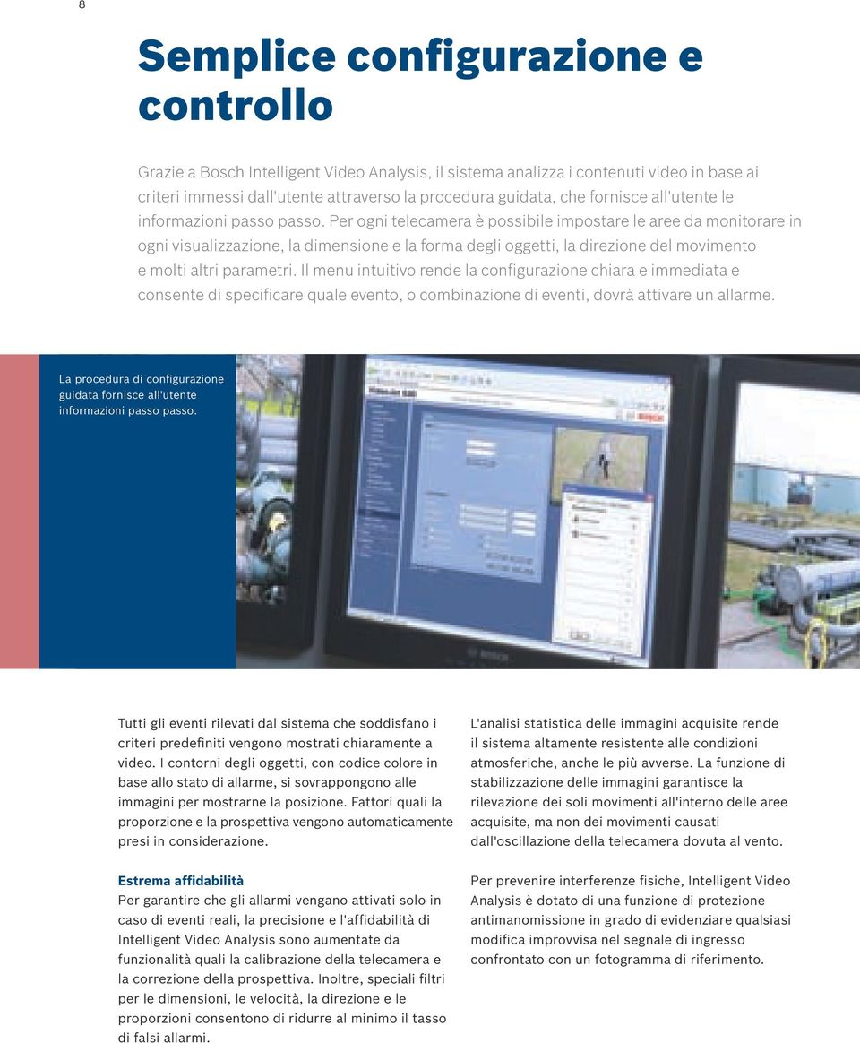 Per ogni telecamera è possibile impostare le aree da monitorare in ogni visualizzazione, la dimensione e la forma degli oggetti, la direzione del movimento e molti altri parametri.