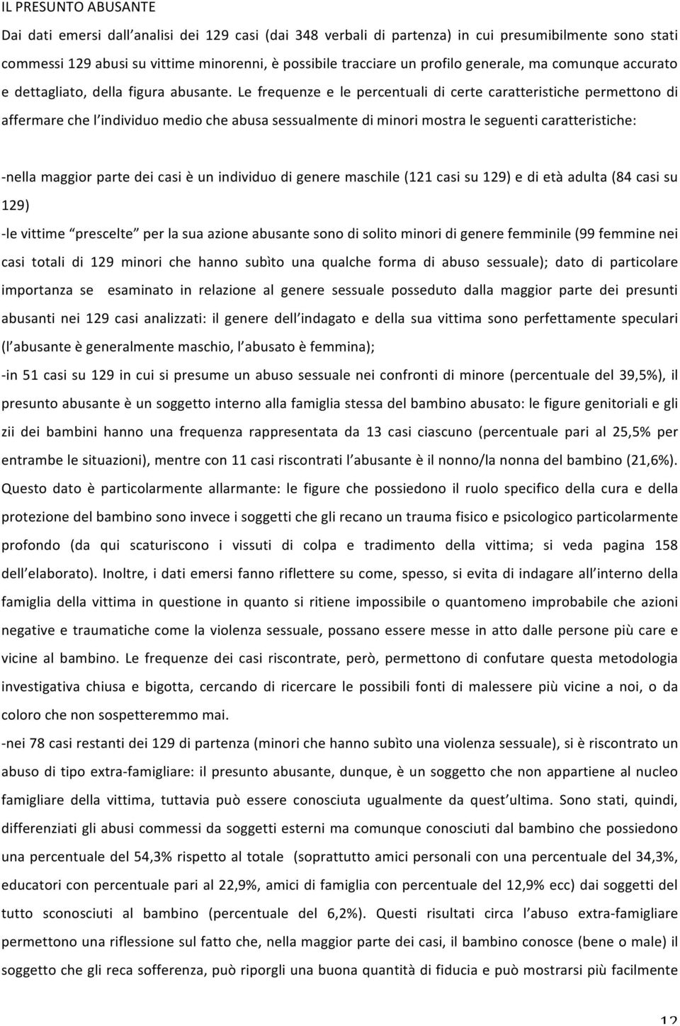 Le frequenze e le percentuali di certe caratteristiche permettono di affermare che l individuo medio che abusa sessualmente di minori mostra le seguenti caratteristiche: - nella maggior parte dei