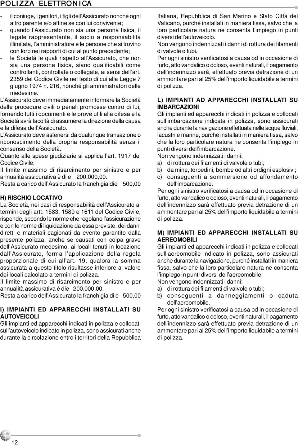 non sia una persona fisica, siano qualificabili come controllanti, controllate o collegate, ai sensi dell art. 2359 del Codice Civile nel testo di cui alla Legge 7 giugno 1974 n.