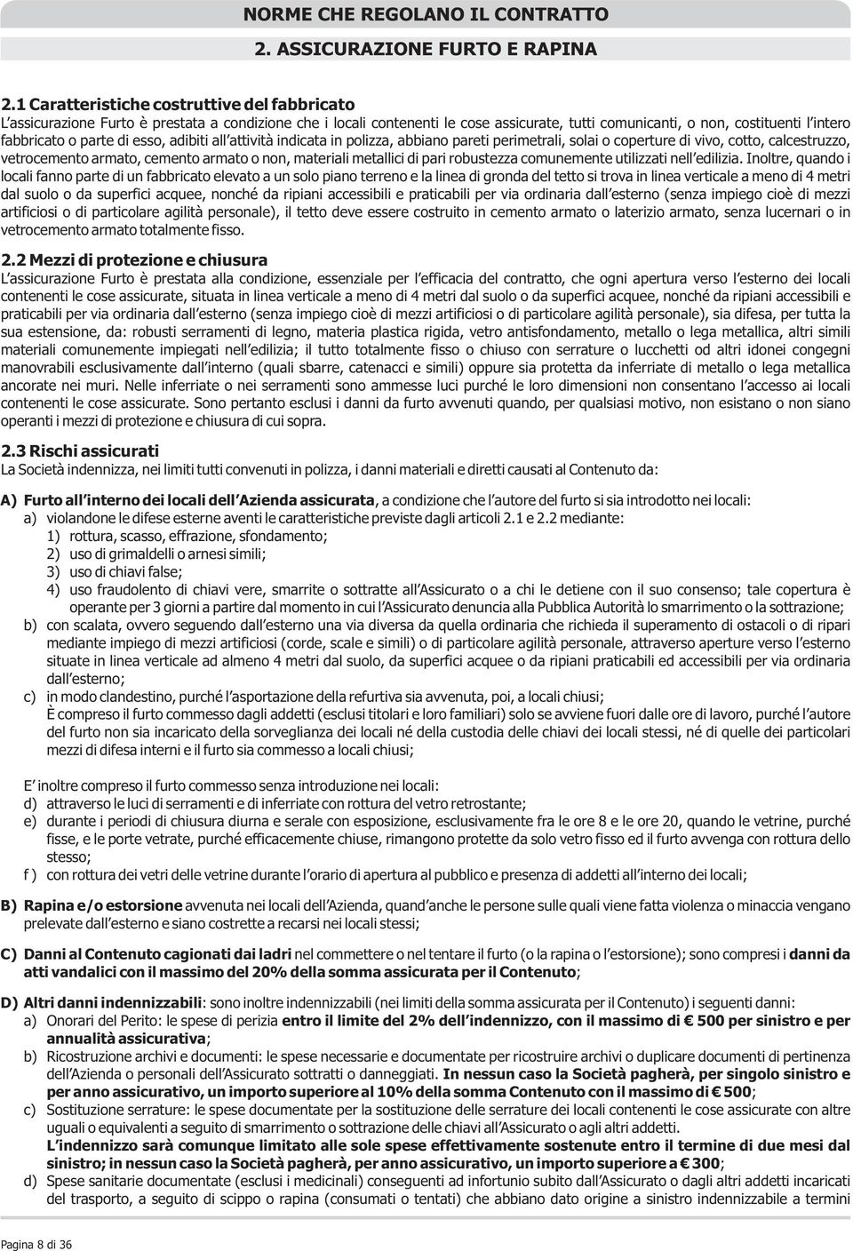 parte di esso, adibiti all attività indicata in polizza, abbiano pareti perimetrali, solai o coperture di vivo, cotto, calcestruzzo, vetrocemento armato, cemento armato o non, materiali metallici di