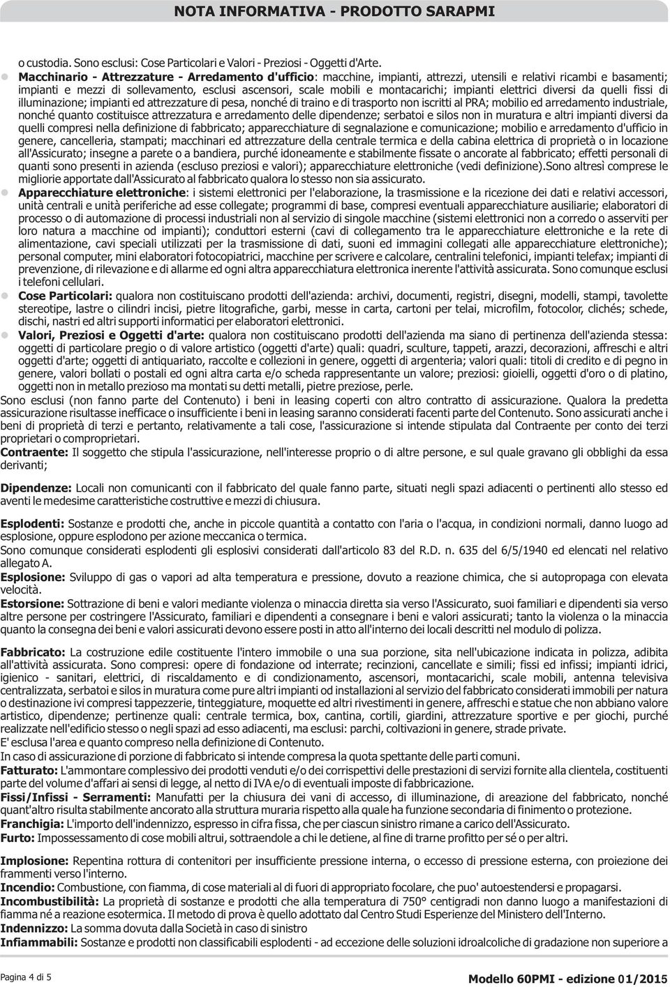 montacarichi; impianti elettrici diversi da quelli fissi di illuminazione; impianti ed attrezzature di pesa, nonché di traino e di trasporto non iscritti al PRA; mobilio ed arredamento industriale,