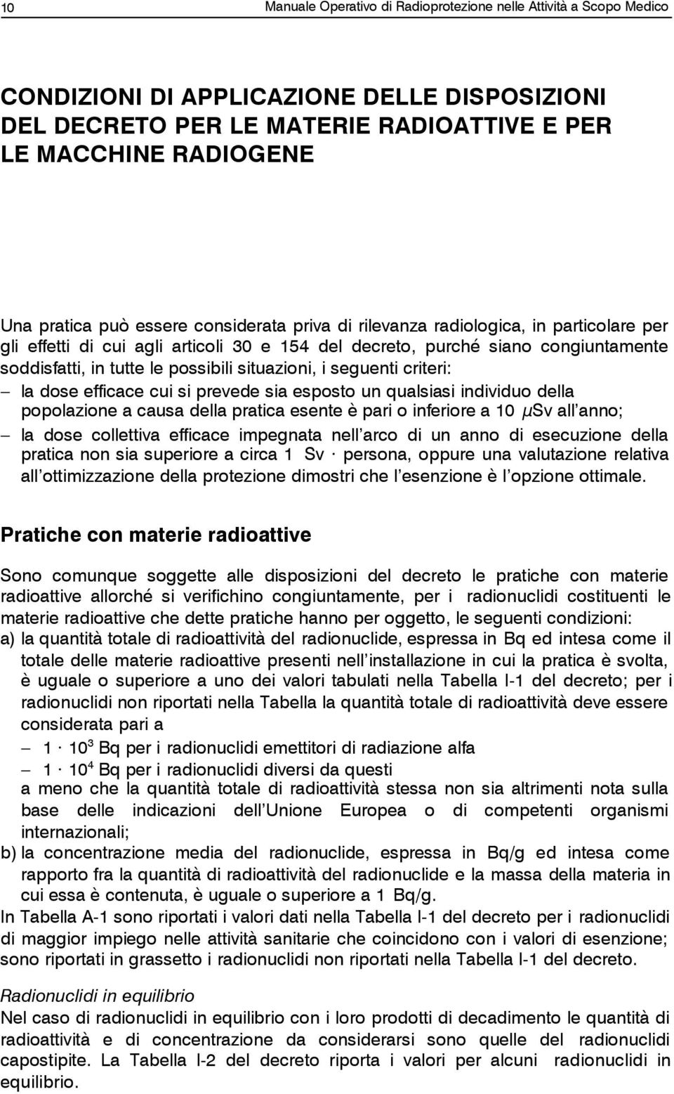 i seguenti criteri: la dose efficace cui si prevede sia esposto un qualsiasi individuo della popolazione a causa della pratica esente è pari o inferiore a 10 µsv all anno; la dose collettiva efficace