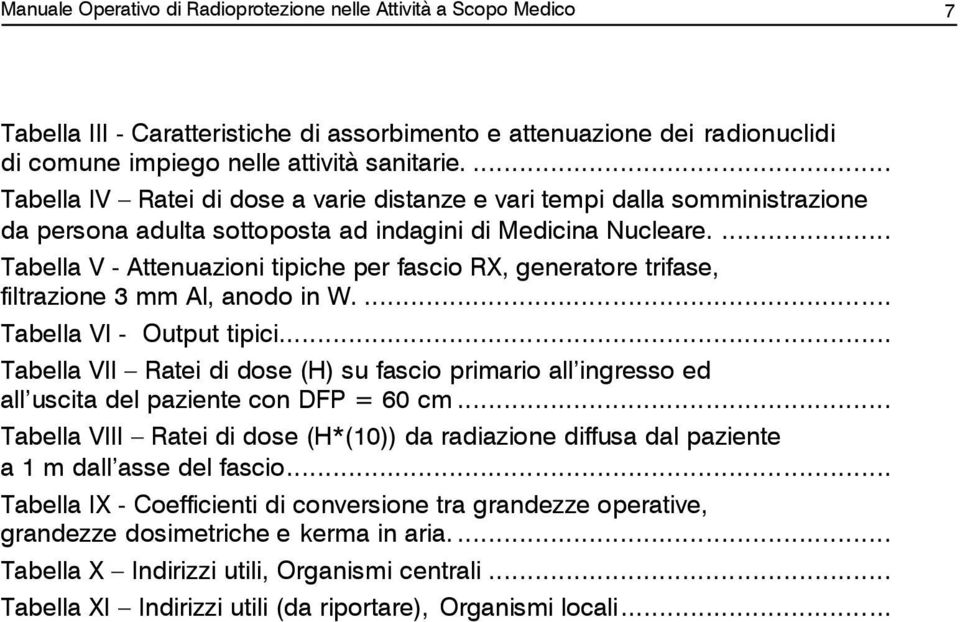 ... Tabella V - Attenuazioni tipiche per fascio RX, generatore trifase, filtrazione 3 mm Al, anodo in W.... Tabella VI - Output tipici.