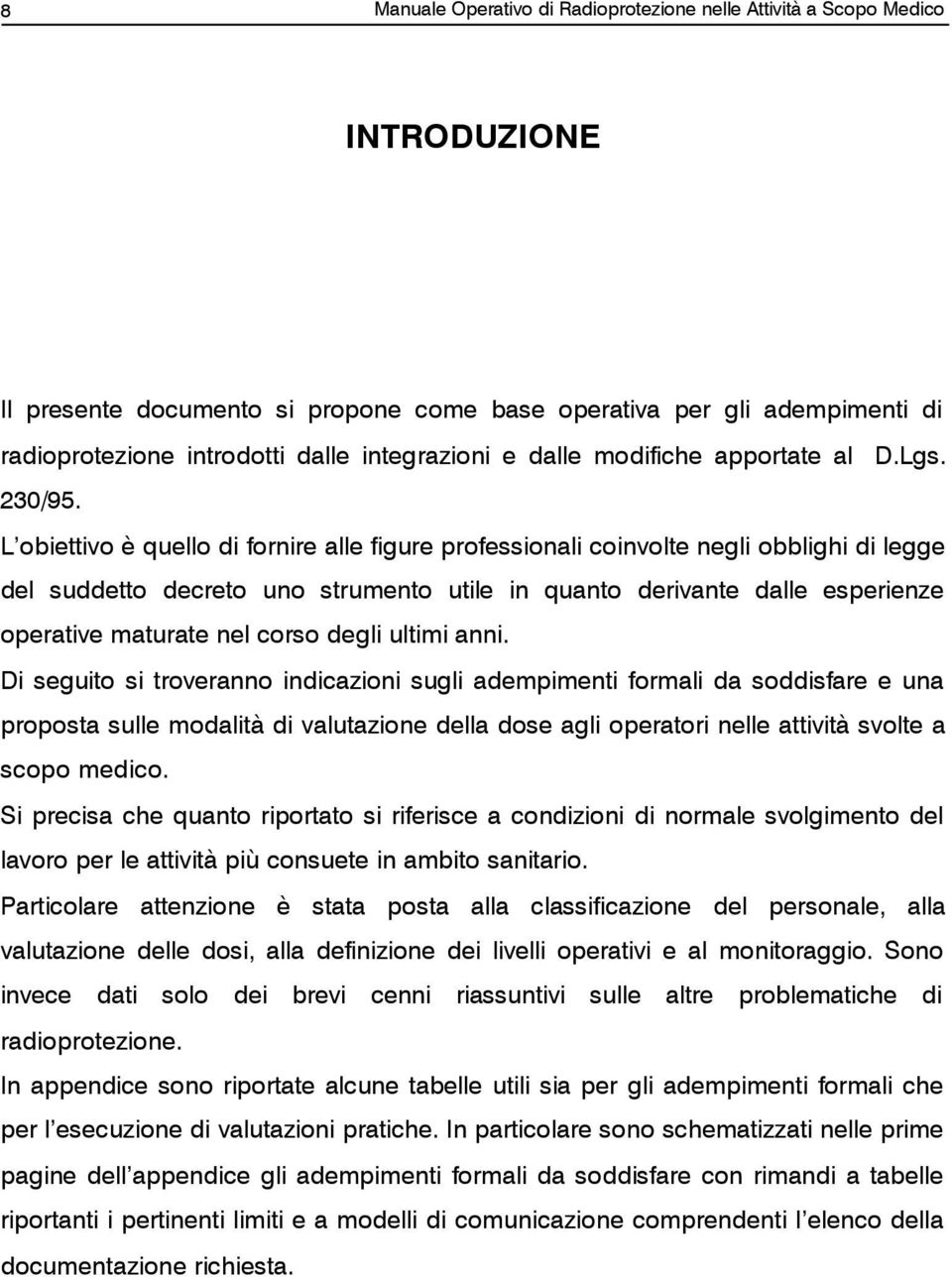 L obiettivo è quello di fornire alle figure professionali coinvolte negli obblighi di legge del suddetto decreto uno strumento utile in quanto derivante dalle esperienze operative maturate nel corso