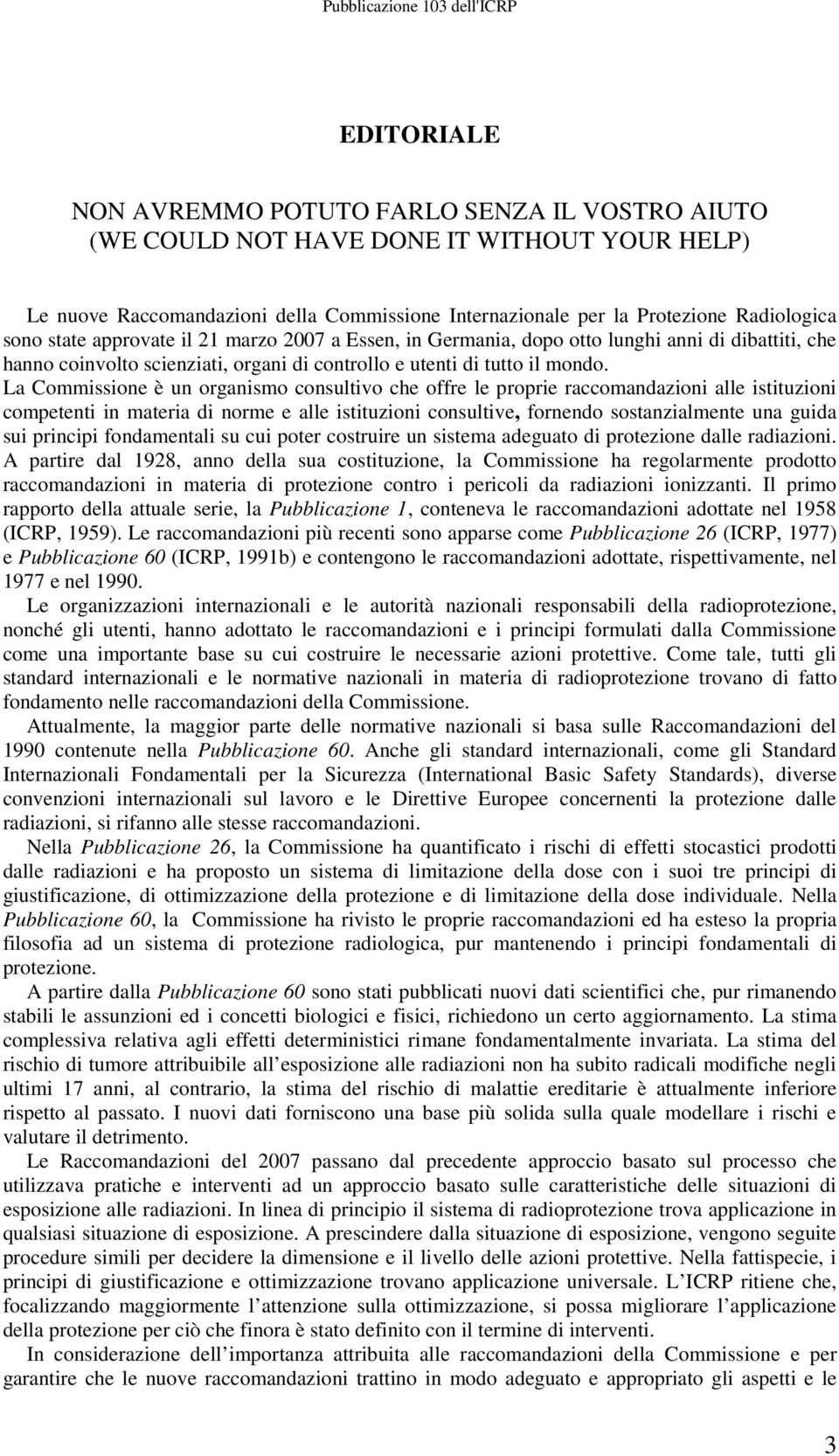 La Commissione è un organismo consultivo che offre le proprie raccomandazioni alle istituzioni competenti in materia di norme e alle istituzioni consultive, fornendo sostanzialmente una guida sui