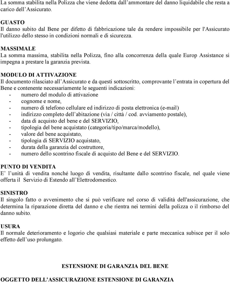 MASSIMALE La somma massima, stabilita nella Polizza, fino alla concorrenza della quale Europ Assistance si impegna a prestare la garanzia prevista.