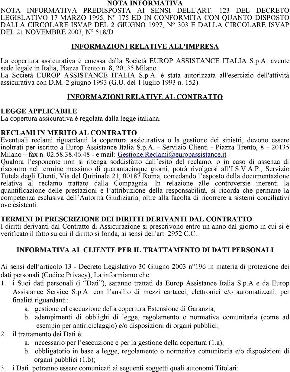 RELATIVE ALL'IMPRESA La copertura assicurativa è emessa dalla Società EUROP ASSISTANCE ITALIA S.p.A. avente sede legale in Italia, Piazza Trento n. 8, 20135 Milano.