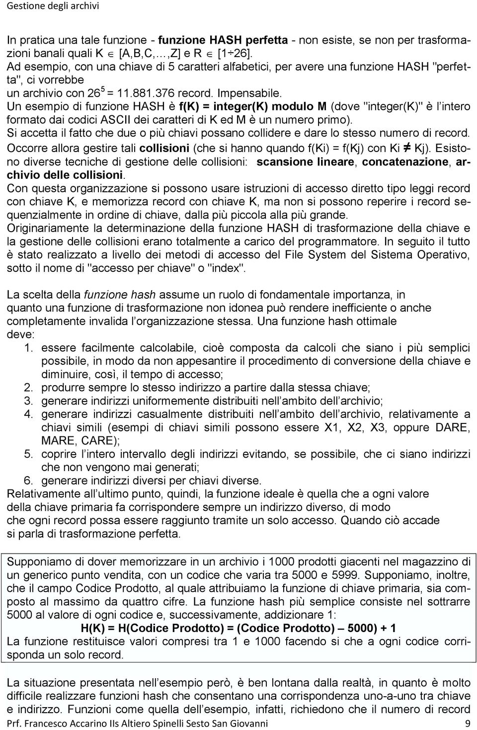 Un esempio di funzione HASH è f(k) = integer(k) modulo M (dove "integer(k)" è l intero formato dai codici ASCII dei caratteri di K ed M è un numero primo).