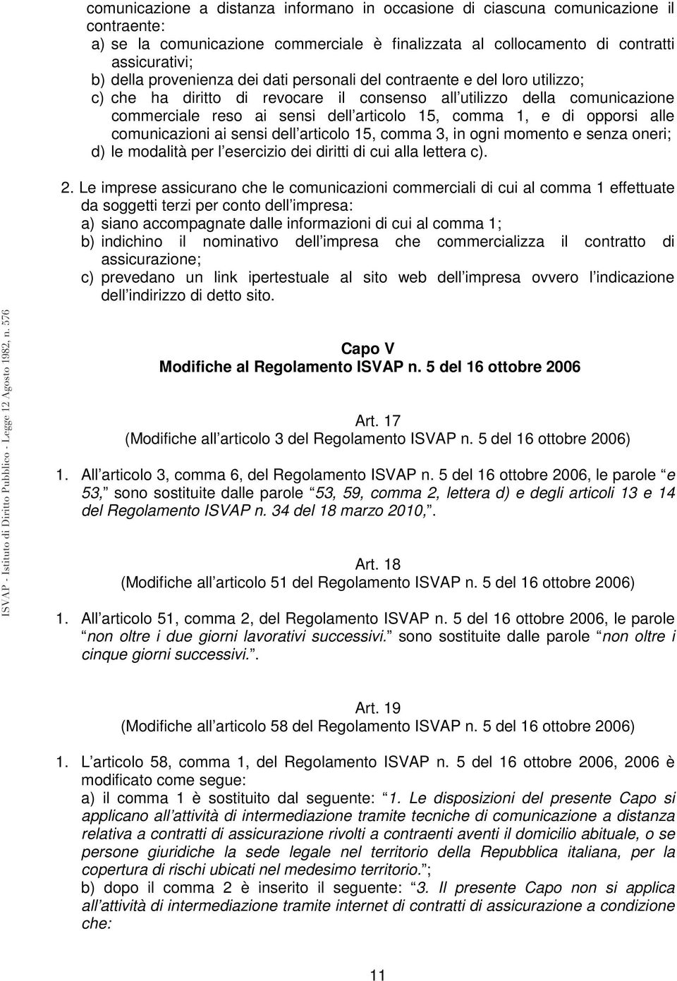 opporsi alle comunicazioni ai sensi dell articolo 15, comma 3, in ogni momento e senza oneri; d) le modalità per l esercizio dei diritti di cui alla lettera c). 2.