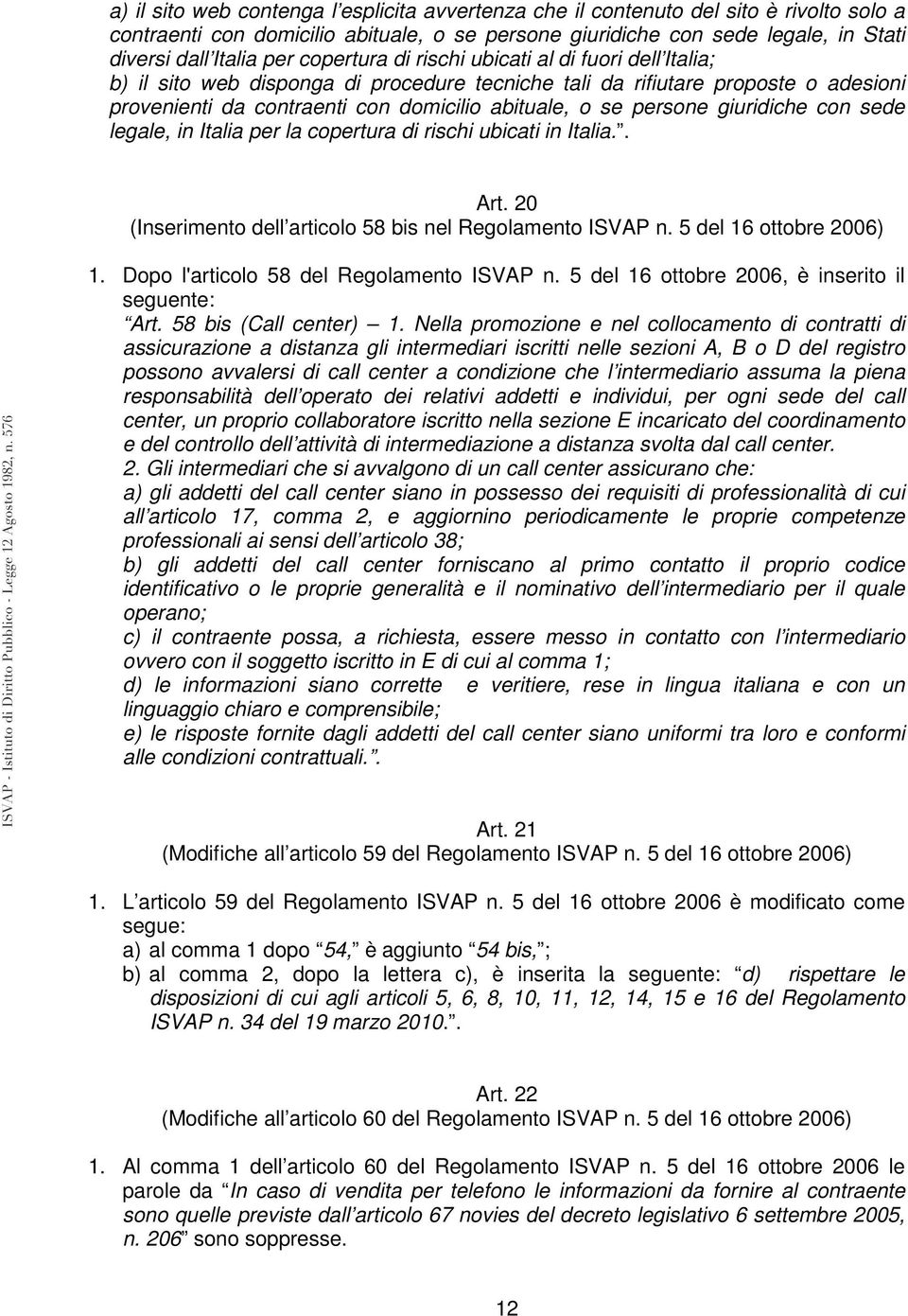 giuridiche con sede legale, in Italia per la copertura di rischi ubicati in Italia.. Art. 20 (Inserimento dell articolo 58 bis nel Regolamento ISVAP n. 5 del 16 ottobre 2006) 1.