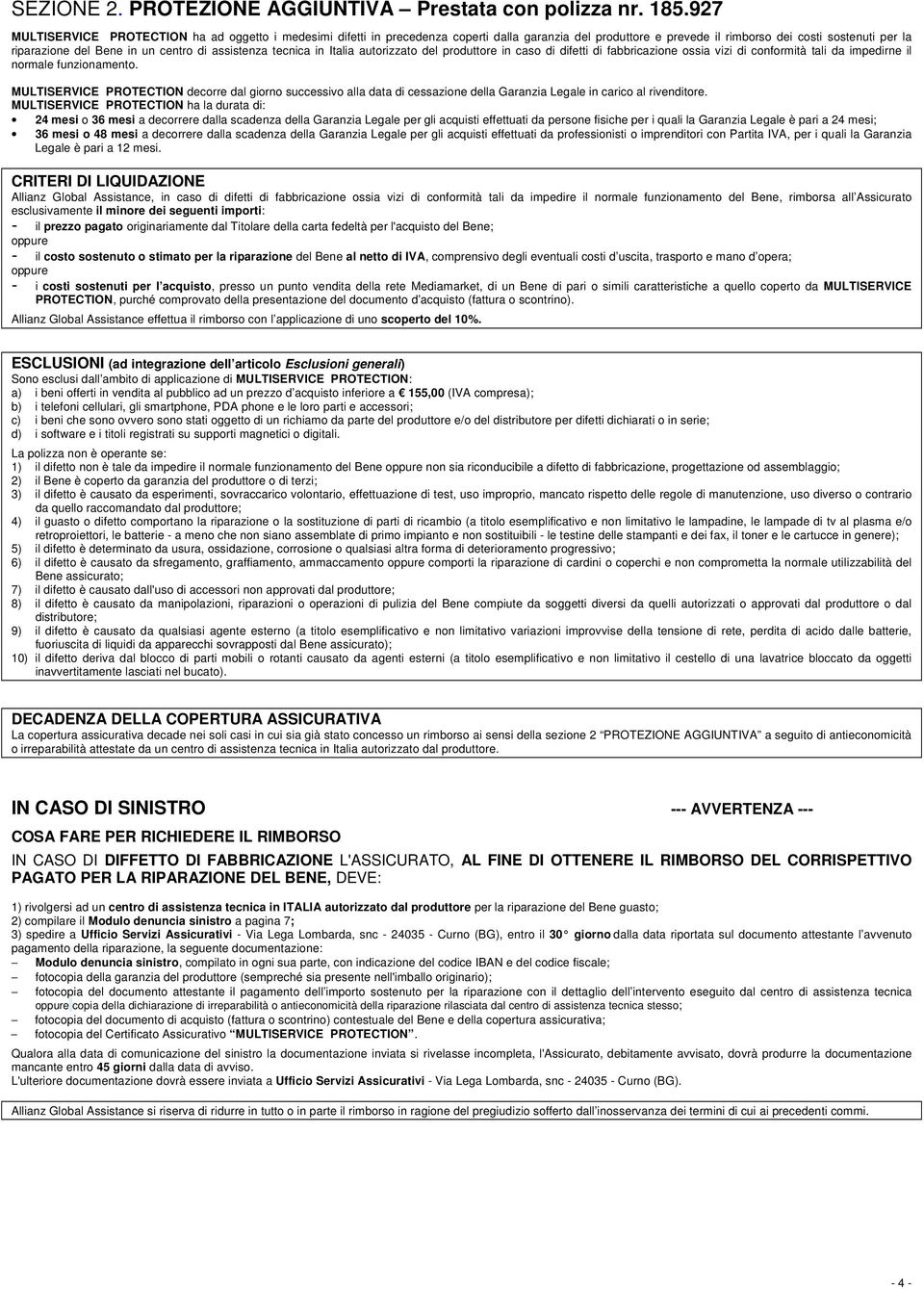 assistenza tecnica in Italia autorizzato del produttore in caso di difetti di fabbricazione ossia vizi di conformità tali da impedirne il normale funzionamento.