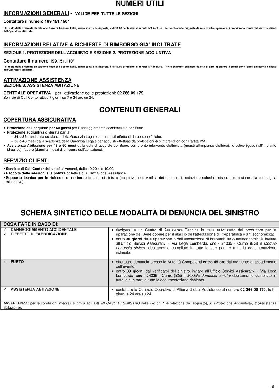 INFORMAZIONI RELATIVE A RICHIESTE DI RIMBORSO GIA INOLTRATE SEZIONE 1. PROTEZIONE DELL ACQUISTO E SEZIONE 2. PROTEZIONE AGGIUNTIVA Contattare il numero 199.151.