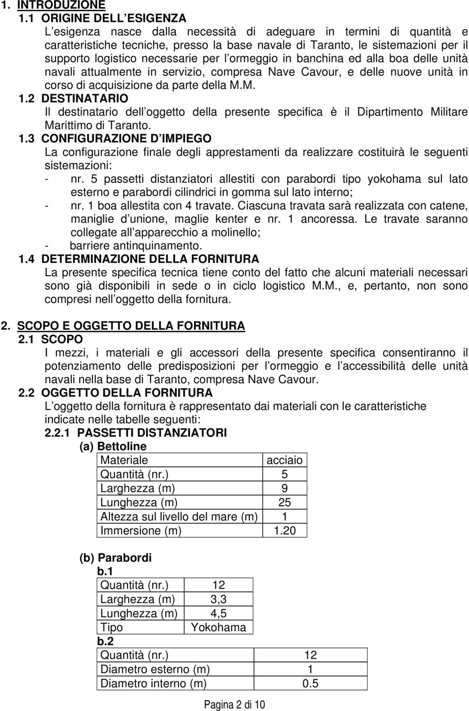 necessarie per l ormeggio in banchina ed alla boa delle unità navali attualmente in servizio, compresa Nave Cavour, e delle nuove unità in corso di acquisizione da parte della M.M. 1.