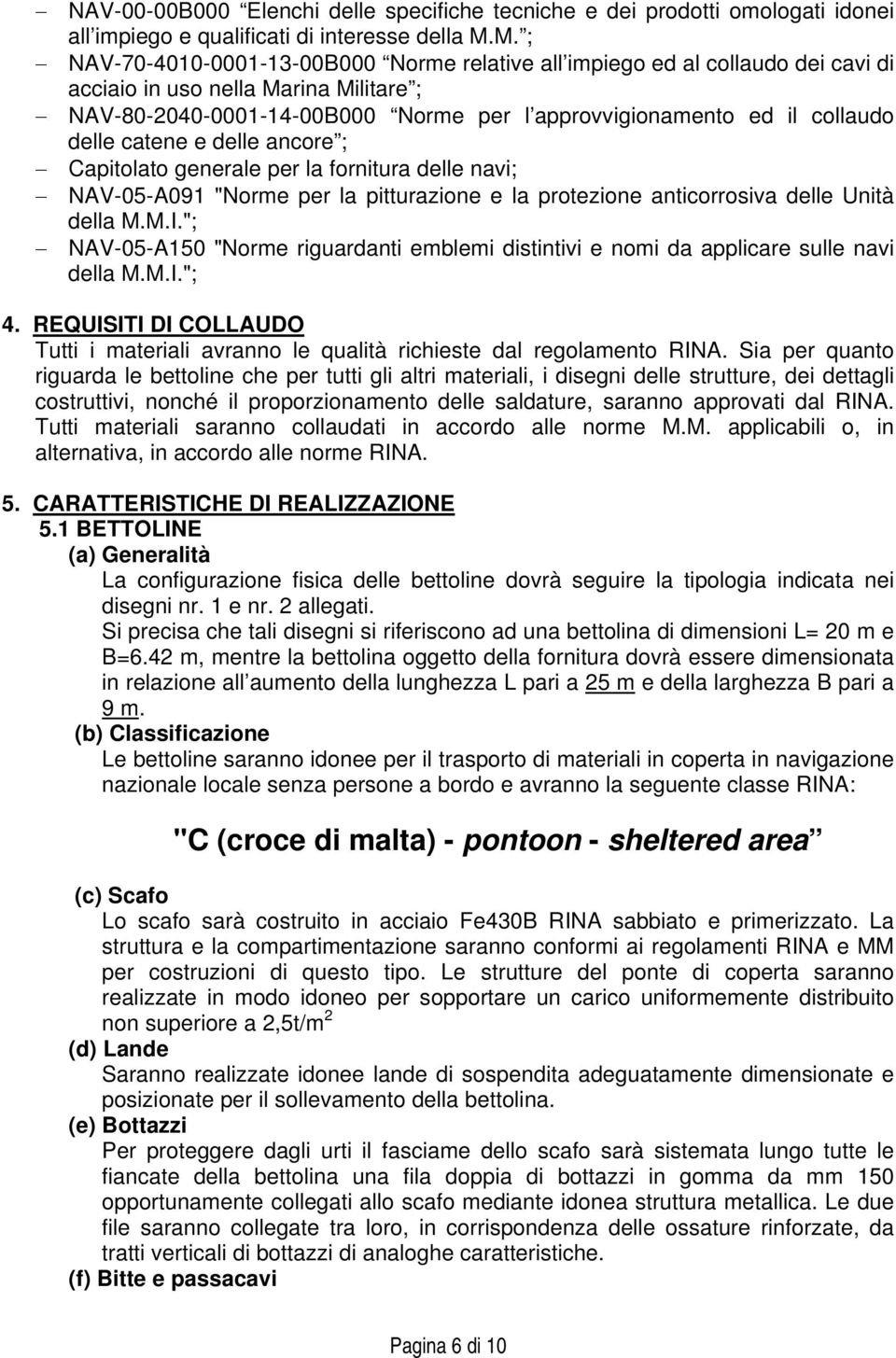 delle catene e delle ancore ; Capitolato generale per la fornitura delle navi; NAV-05-A091 "Norme per la pitturazione e la protezione anticorrosiva delle Unità della M.M.I.