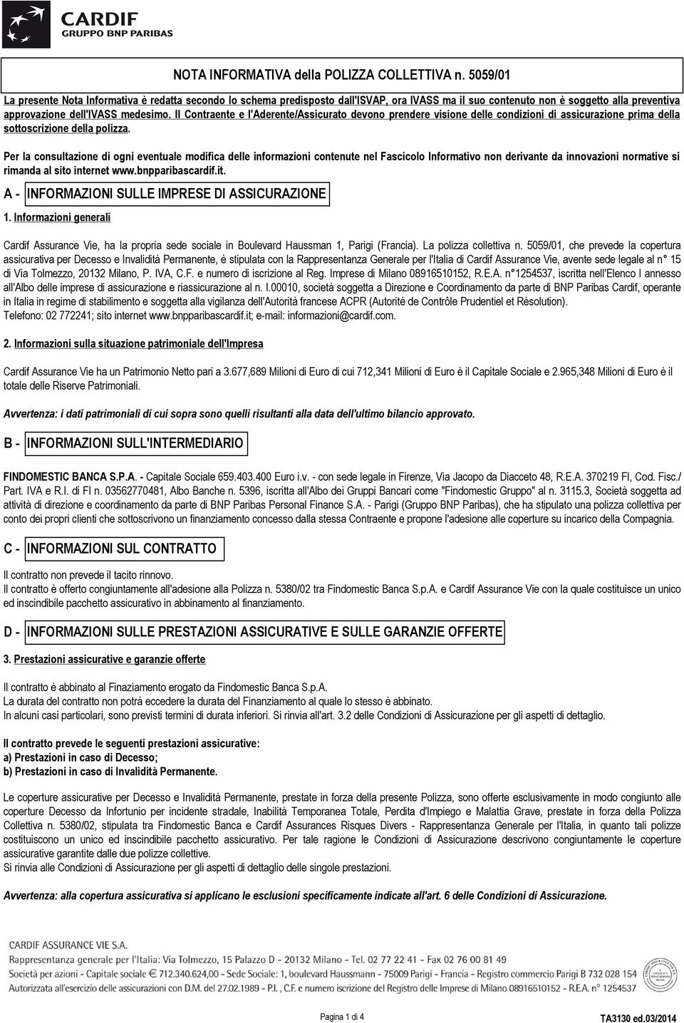 Il Contraente e l'aderente/assicurato devono prendere visione delle condizioni di assicurazione prima della sottoscrizione della polizza.