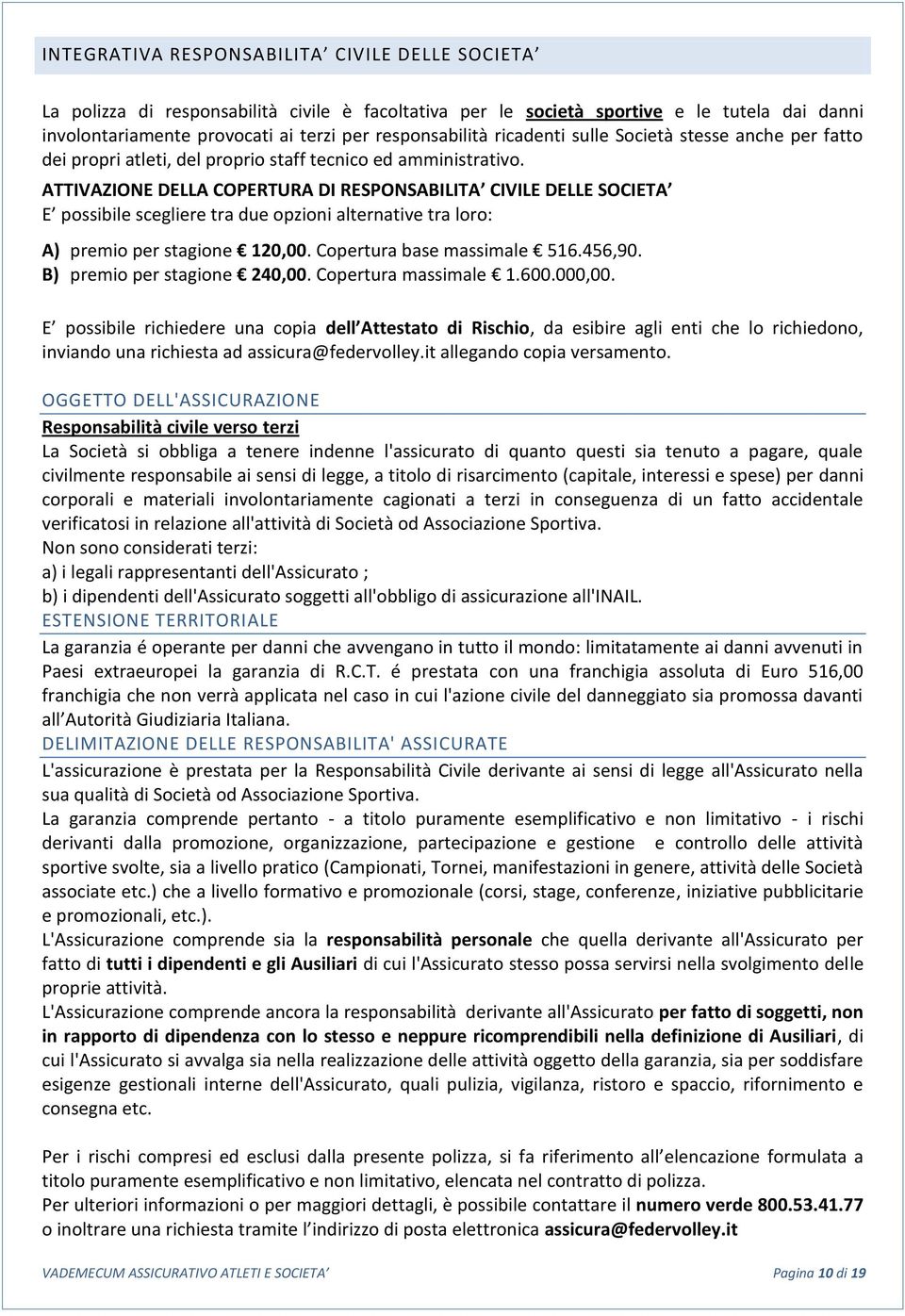 ATTIVAZIONE DELLA COPERTURA DI RESPONSABILITA CIVILE DELLE SOCIETA E possibile scegliere tra due opzioni alternative tra loro: A) premio per stagione 120,00. Copertura base massimale 516.456,90.