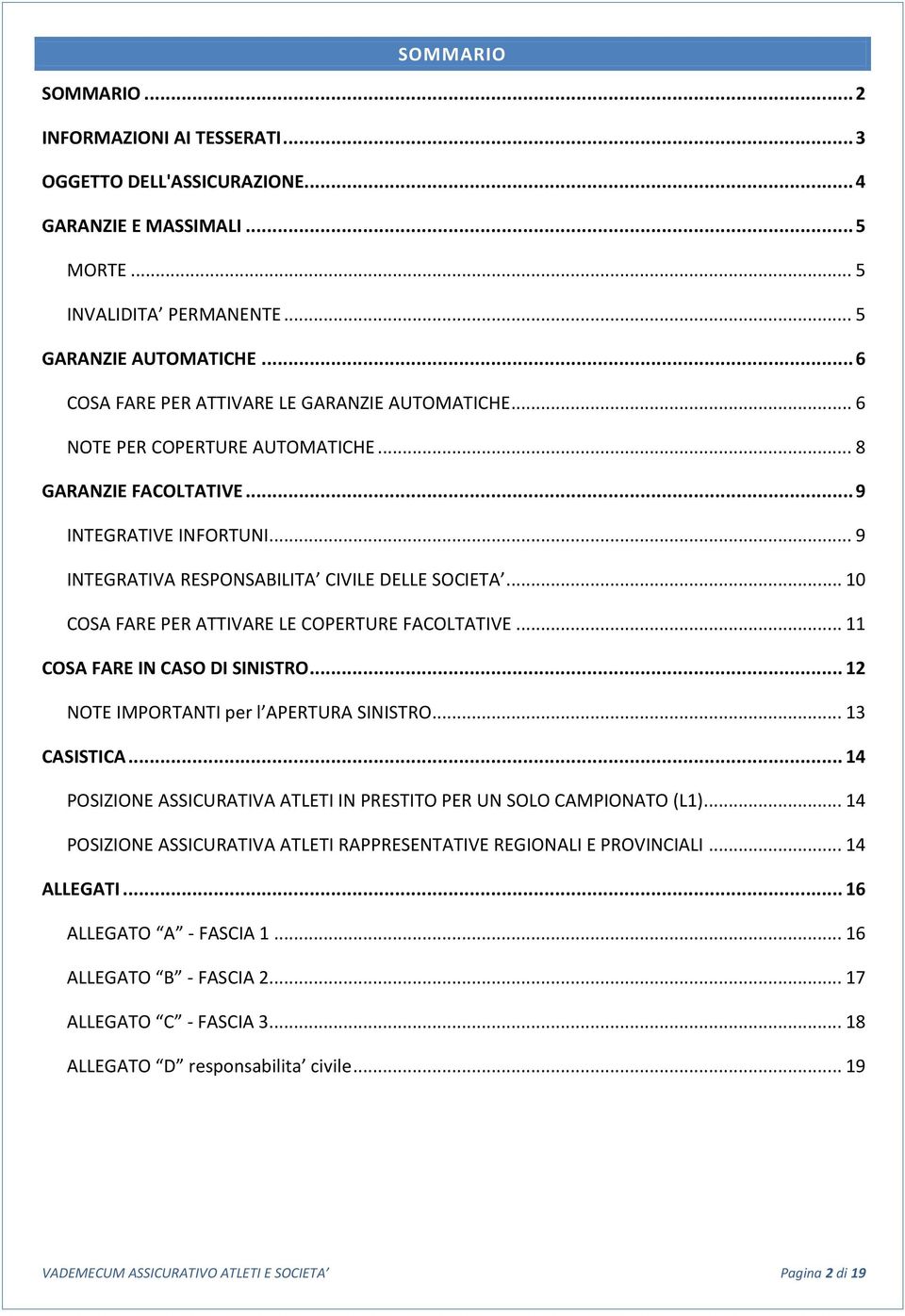 .. 10 COSA FARE PER ATTIVARE LE COPERTURE FACOLTATIVE... 11 COSA FARE IN CASO DI SINISTRO... 12 NOTE IMPORTANTI per l APERTURA SINISTRO... 13 CASISTICA.