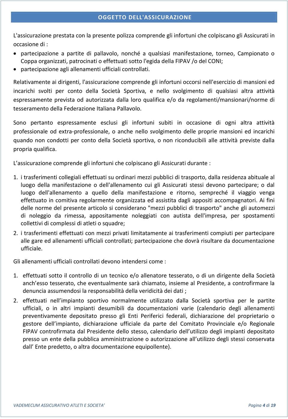 Relativamente ai dirigenti, l'assicurazione comprende gli infortuni occorsi nell'esercizio di mansioni ed incarichi svolti per conto della Società Sportiva, e nello svolgimento di qualsiasi altra