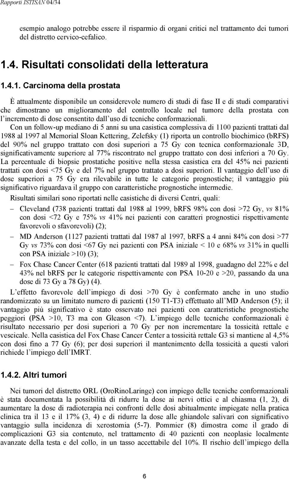 4.1. Carcinoma della prostata È attualmente disponibile un considerevole numero di studi di fase II e di studi comparativi che dimostrano un miglioramento del controllo locale nel tumore della