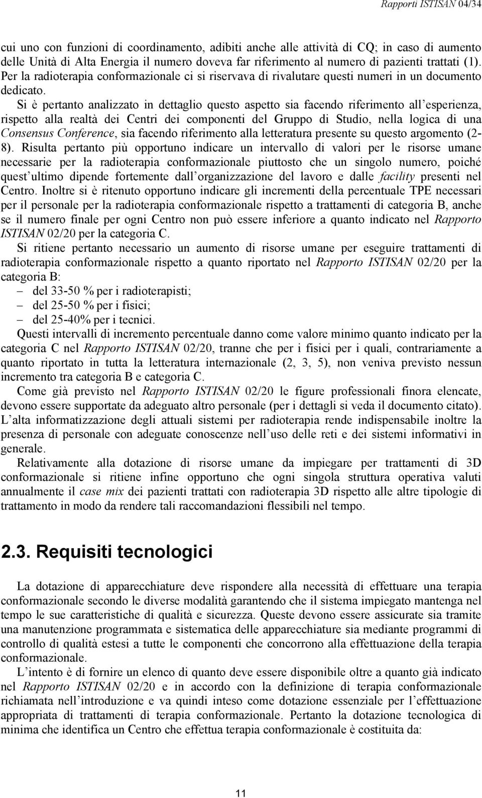 Si è pertanto analizzato in dettaglio questo aspetto sia facendo riferimento all esperienza, rispetto alla realtà dei Centri dei componenti del Gruppo di Studio, nella logica di una Consensus