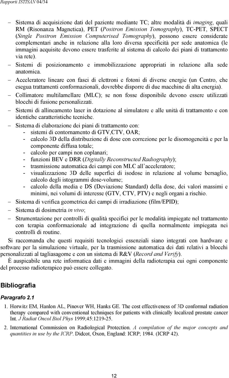 calcolo dei piani di trattamento via rete). Sistemi di posizionamento e immobilizzazione appropriati in relazione alla sede anatomica.