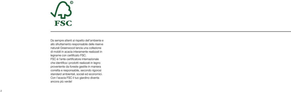 FSC è l ente certificatore internazionale che identifica i prodotti realizzati in legno proveniente da foreste gestite
