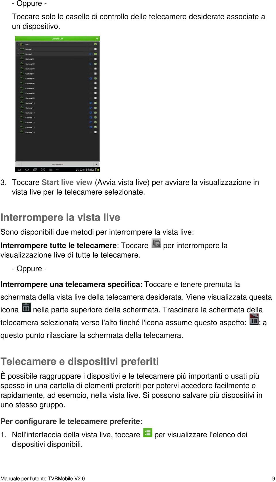 Interrompere la vista live Sono disponibili due metodi per interrompere la vista live: Interrompere tutte le telecamere: Toccare per interrompere la visualizzazione live di tutte le telecamere.