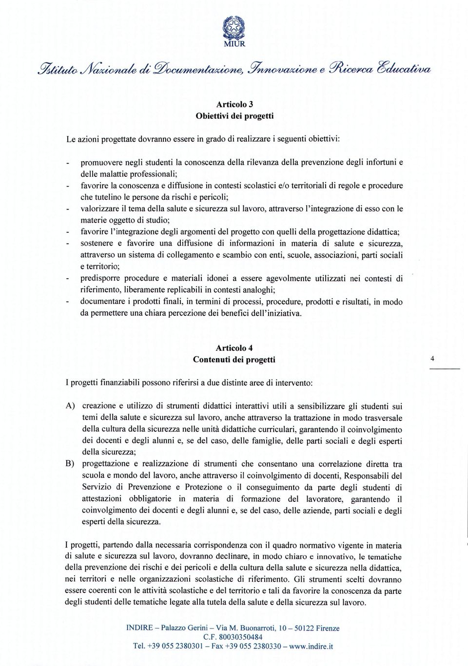 valorizzare il tema della salute e sicurezza sul lavoro, attraverso l'integrazione di esso con le materie oggetto di studio; favorire l'integrazione degli argomenti del progetto con quelli della