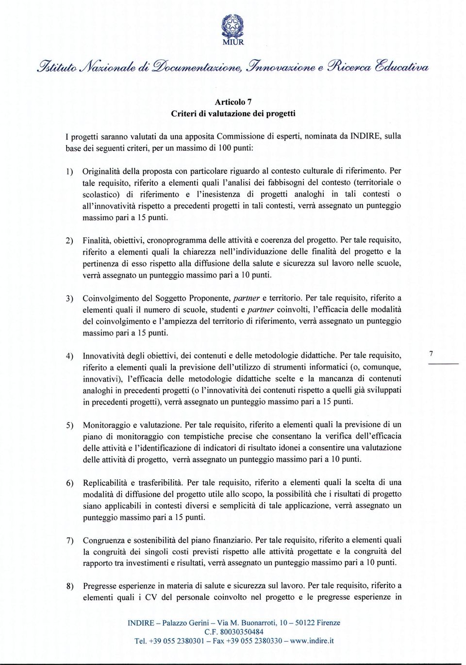 Per tale requisito, riferito a elementi quali l'analisi dei fabbisogni del contesto (territoriale o scolastico) di riferimento e l'inesistenza di progetti analoghi in tali contesti o all'innovatività