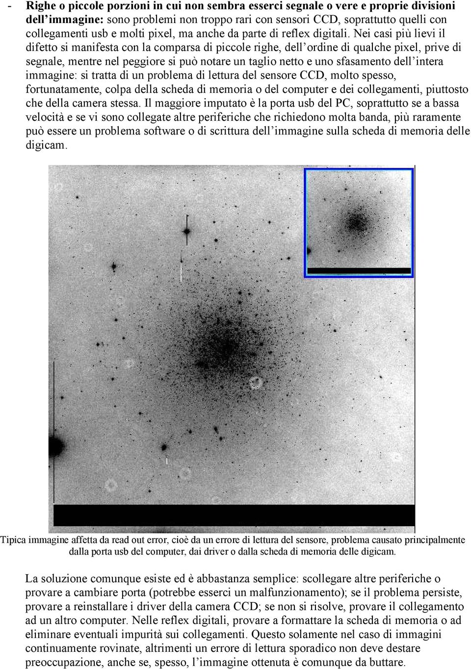 Nei casi più lievi il difetto si manifesta con la comparsa di piccole righe, dell ordine di qualche pixel, prive di segnale, mentre nel peggiore si può notare un taglio netto e uno sfasamento dell