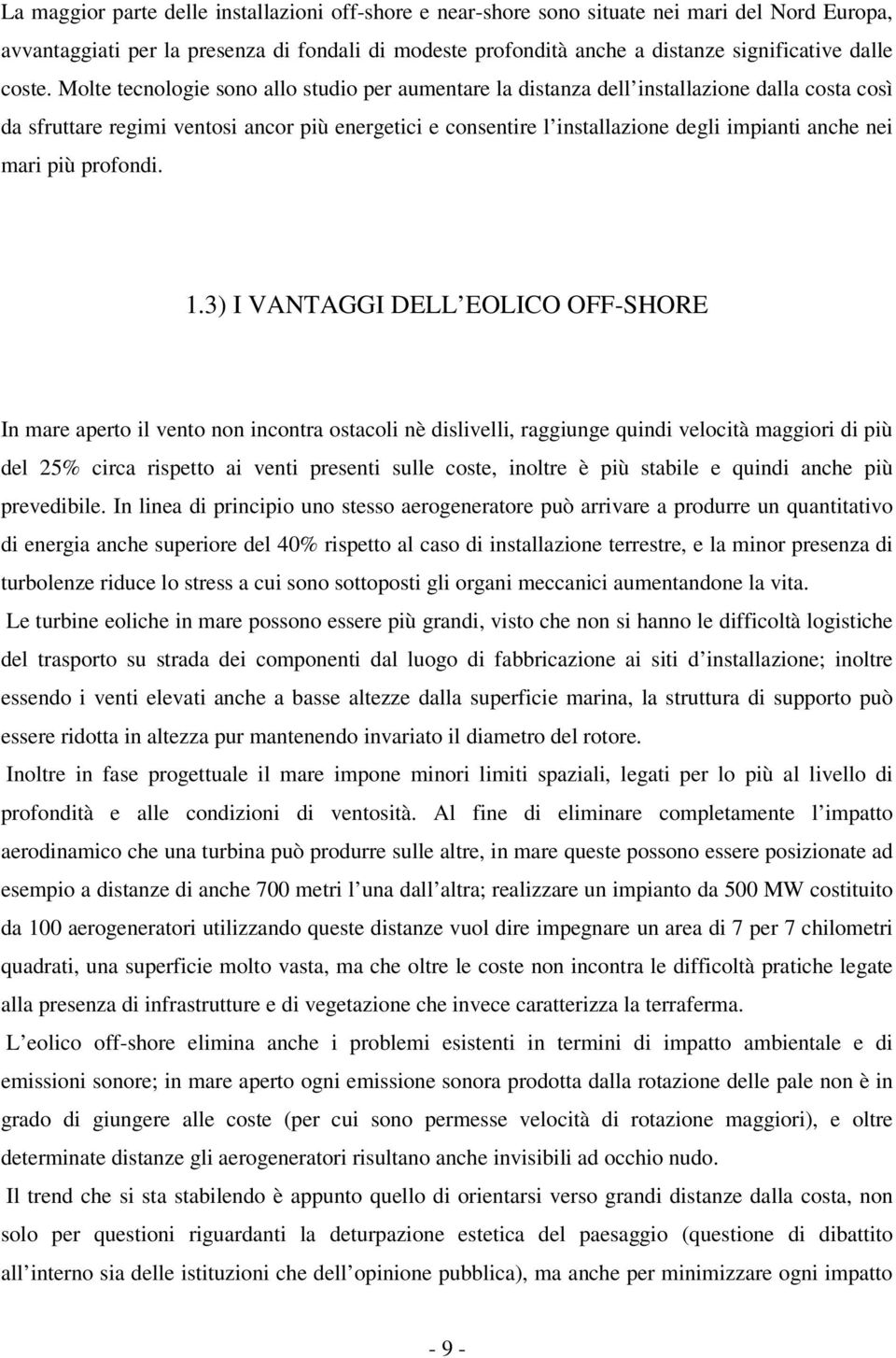 Molte tecnologie sono allo studio per aumentare la distanza dell installazione dalla costa così da sfruttare regimi ventosi ancor più energetici e consentire l installazione degli impianti anche nei