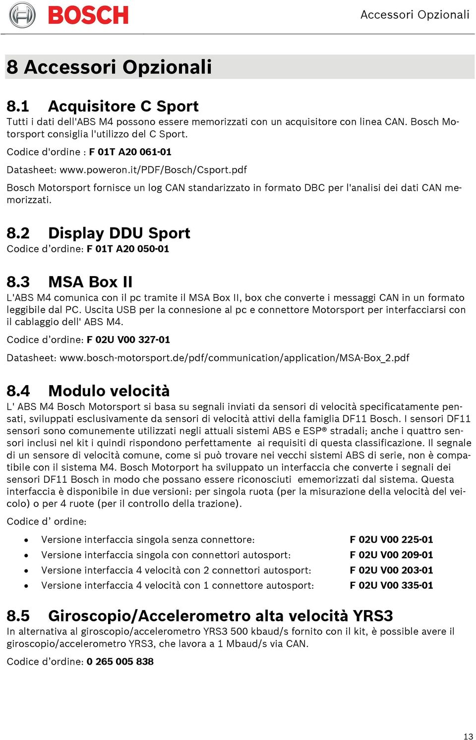 pdf Bosch Motorsport fornisce un log CAN standarizzato in formato DBC per l'analisi dei dati CAN memorizzati. 8.2 Display DDU Sport Codice d ordine: F 01T A20 050-01 8.