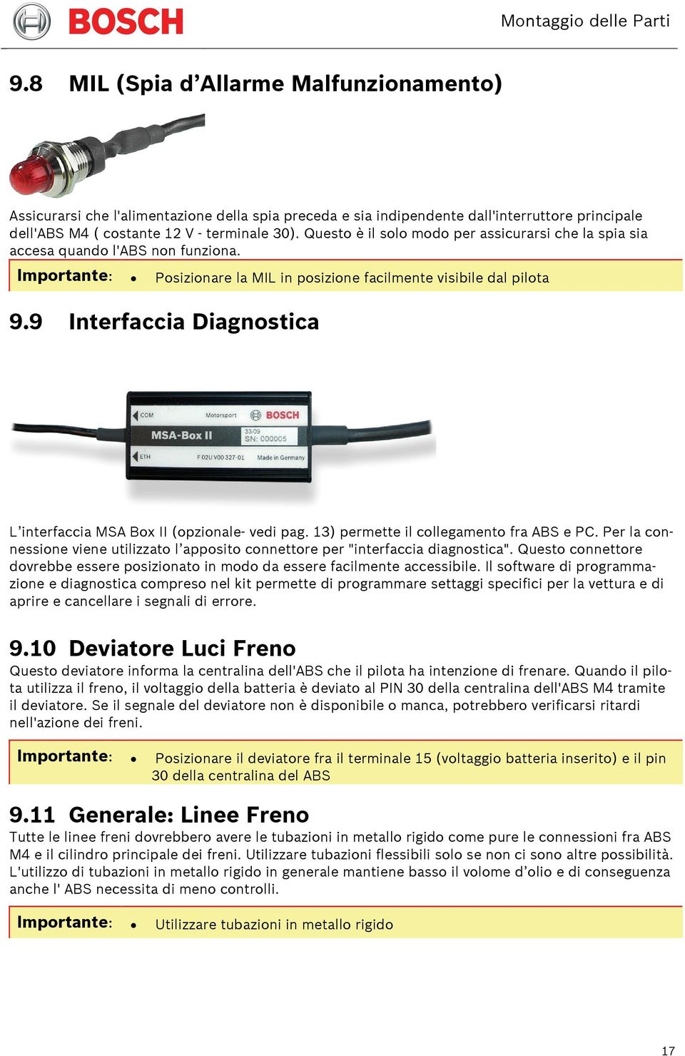 Questo è il solo modo per assicurarsi che la spia sia accesa quando l'abs non funziona. Importante: Posizionare la MIL in posizione facilmente visibile dal pilota 9.