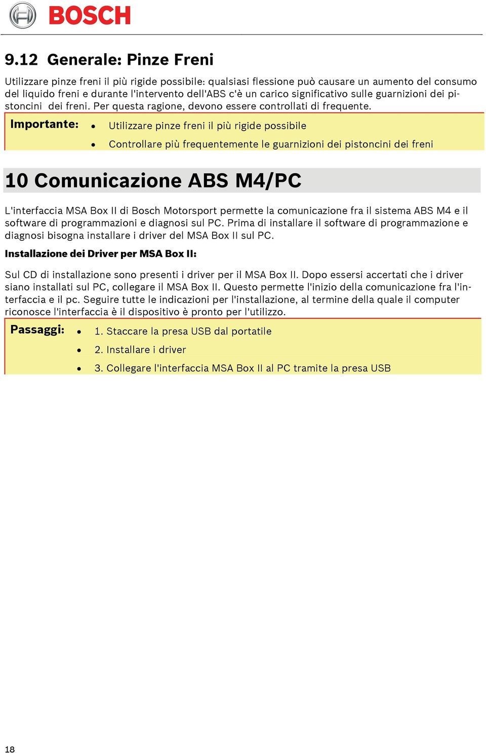 Importante: Utilizzare pinze freni il più rigide possibile Controllare più frequentemente le guarnizioni dei pistoncini dei freni 10 Comunicazione ABS M4/PC L'interfaccia MSA Box II di Bosch