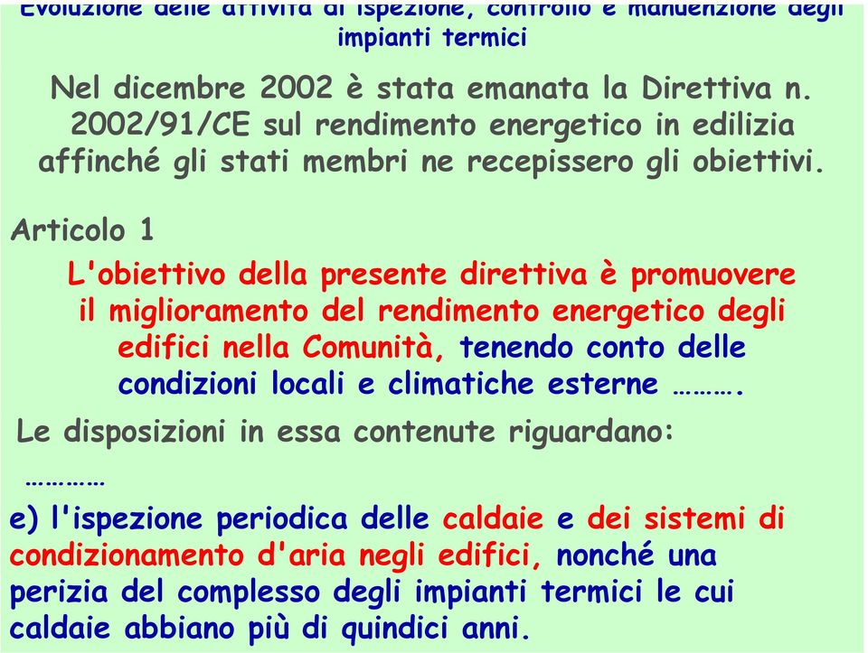 Articolo 1 L'obiettivo della presente direttiva è promuovere il miglioramento del rendimento energetico degli edifici nella Comunità, tenendo conto delle condizioni