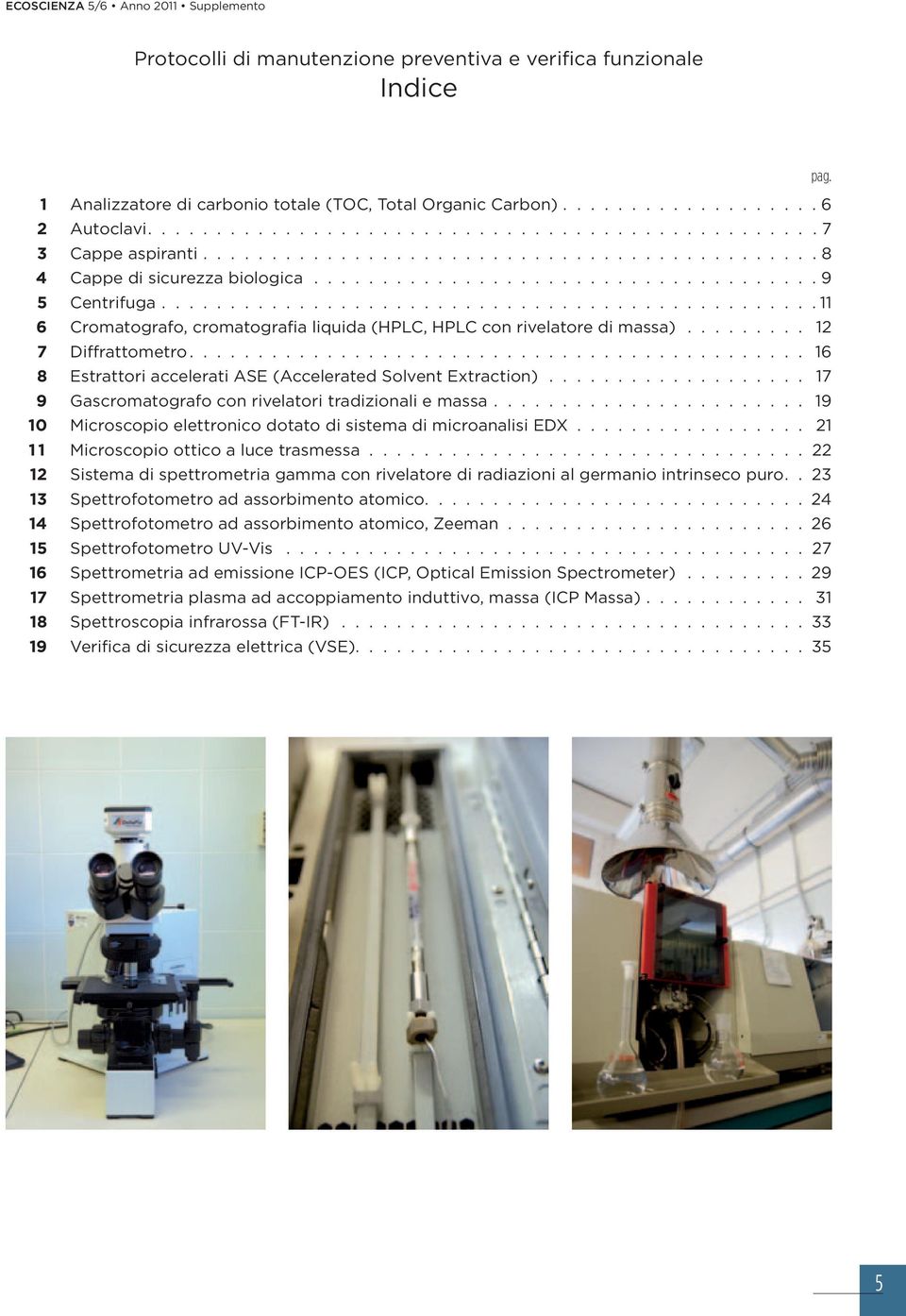 Extraction) 17 9 Gascromatografo con rivelatori tradizionali e massa 19 10 Microscopio elettronico dotato di sistema di microanalisi EDX 21 11 Microscopio ottico a luce trasmessa 22 12 Sistema di