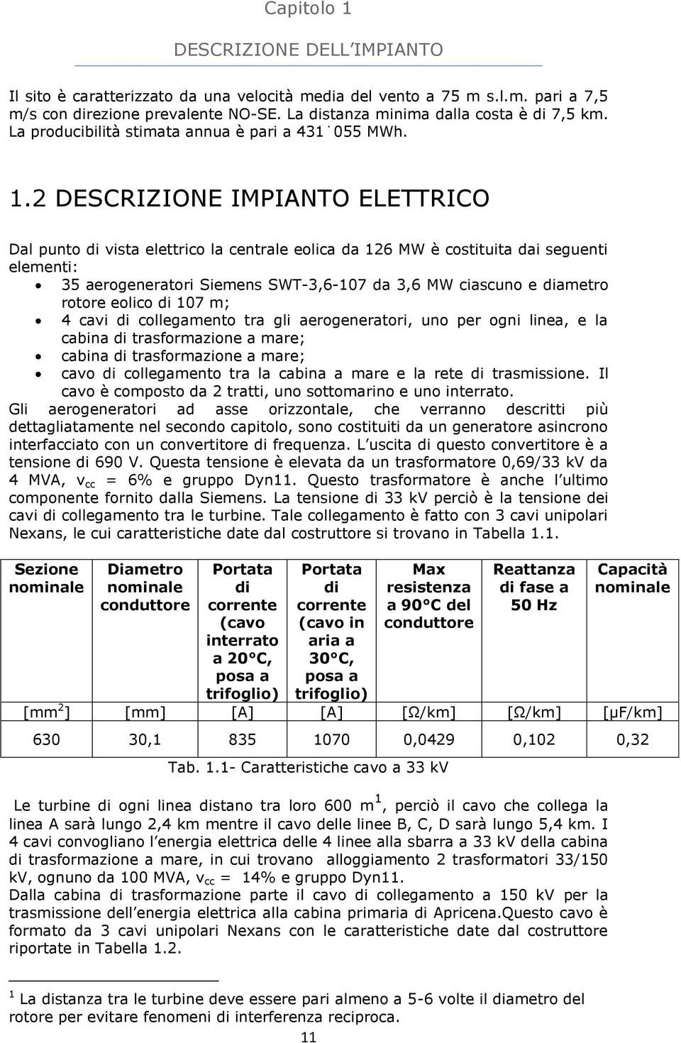 2 DESCRIZIONE IMPIANTO ELETTRICO Dal punto di vista elettrico la centrale eolica da 126 MW è costituita dai seguenti elementi: 35 aerogeneratori Siemens SWT-3,6-107 da 3,6 MW ciascuno e diametro