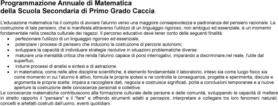 La costruzione di tale pensiero, che si manifesta attraverso l'utilizzo di un linguaggio rigoroso, non ambiguo ed essenziale, è un momento fondamentale nella crescita culturale dei ragazzi.