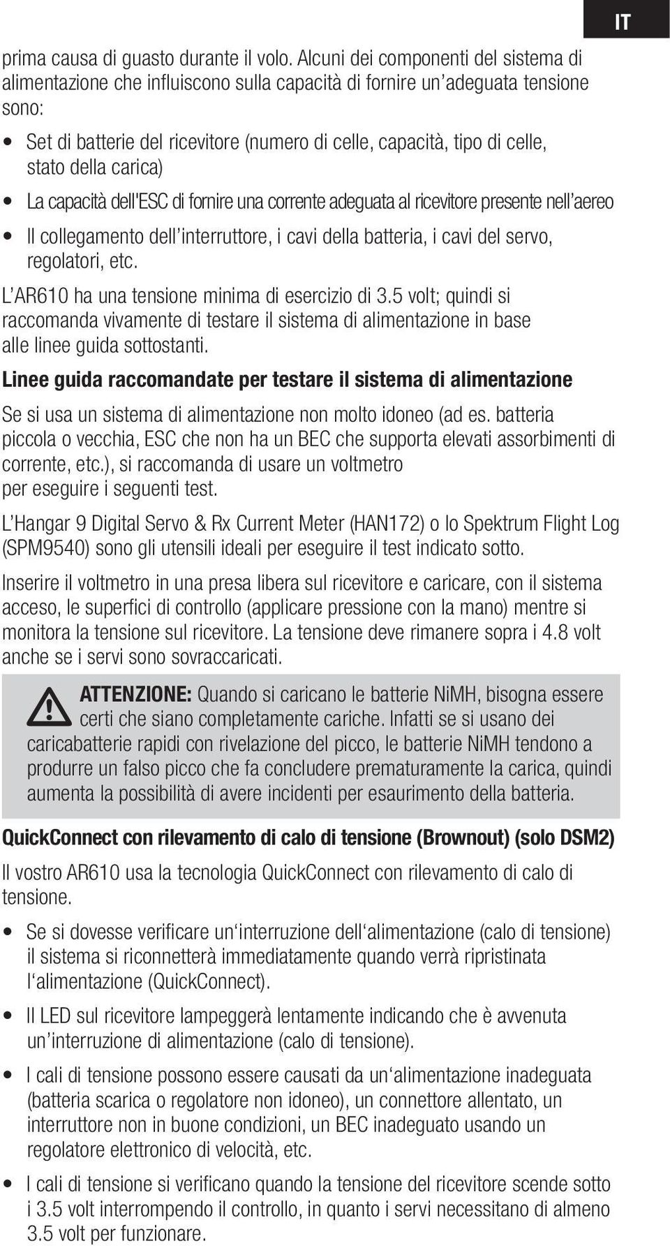 della carica) La capacità dell'esc di fornire una corrente adeguata al ricevitore presente nell aereo Il collegamento dell interruttore, i cavi della batteria, i cavi del servo, regolatori, etc.