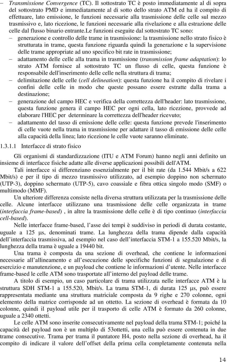 trasmissione delle celle sul mezzo trasmissivo e, lato ricezione, le funzioni necessarie alla rivelazione e alla estrazione delle celle dal flusso binario entrante.