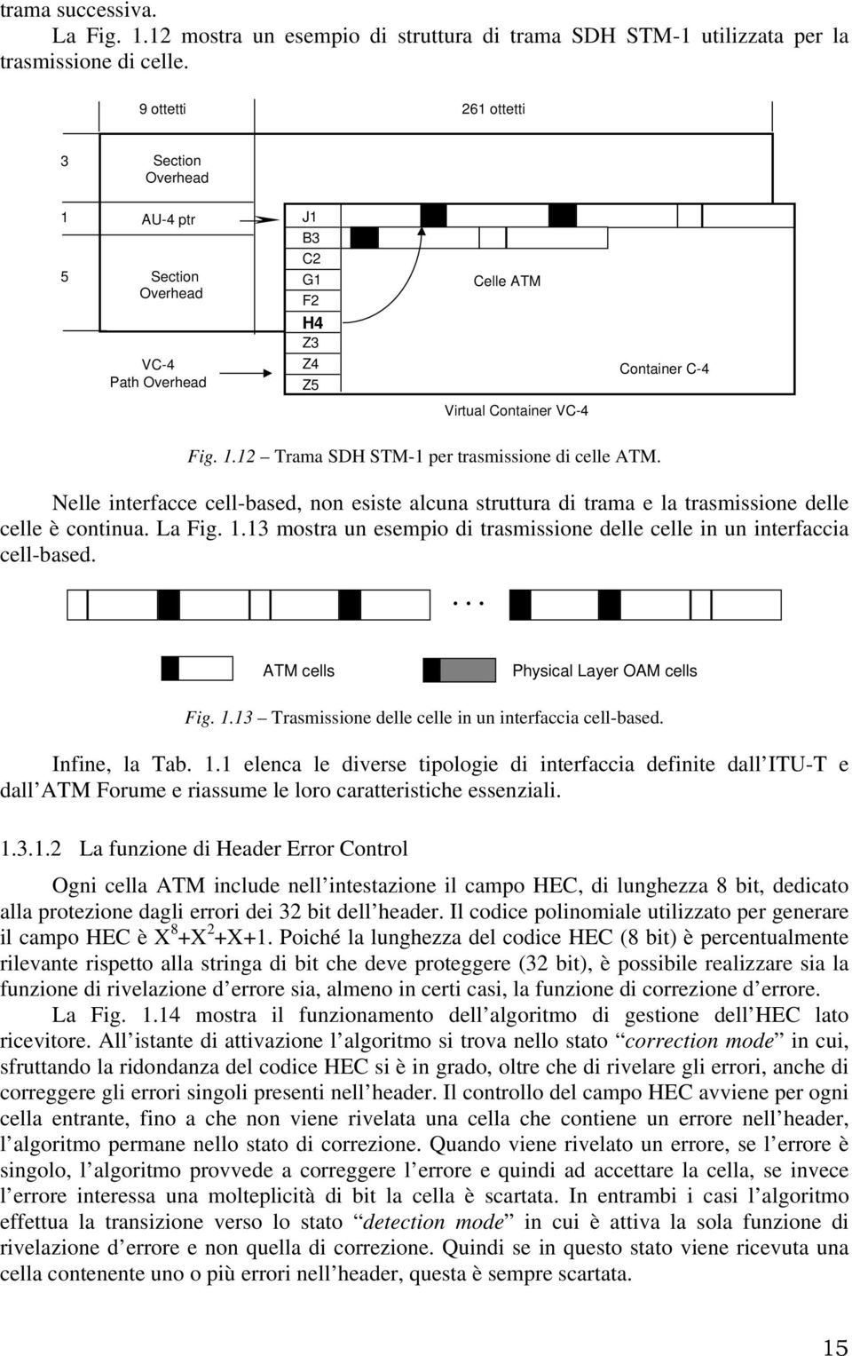 Nelle interfacce cell-based, non esiste alcuna struttura di trama e la trasmissione delle celle è continua. La Fig. 1.13 mostra un esempio di trasmissione delle celle in un interfaccia cell-based.