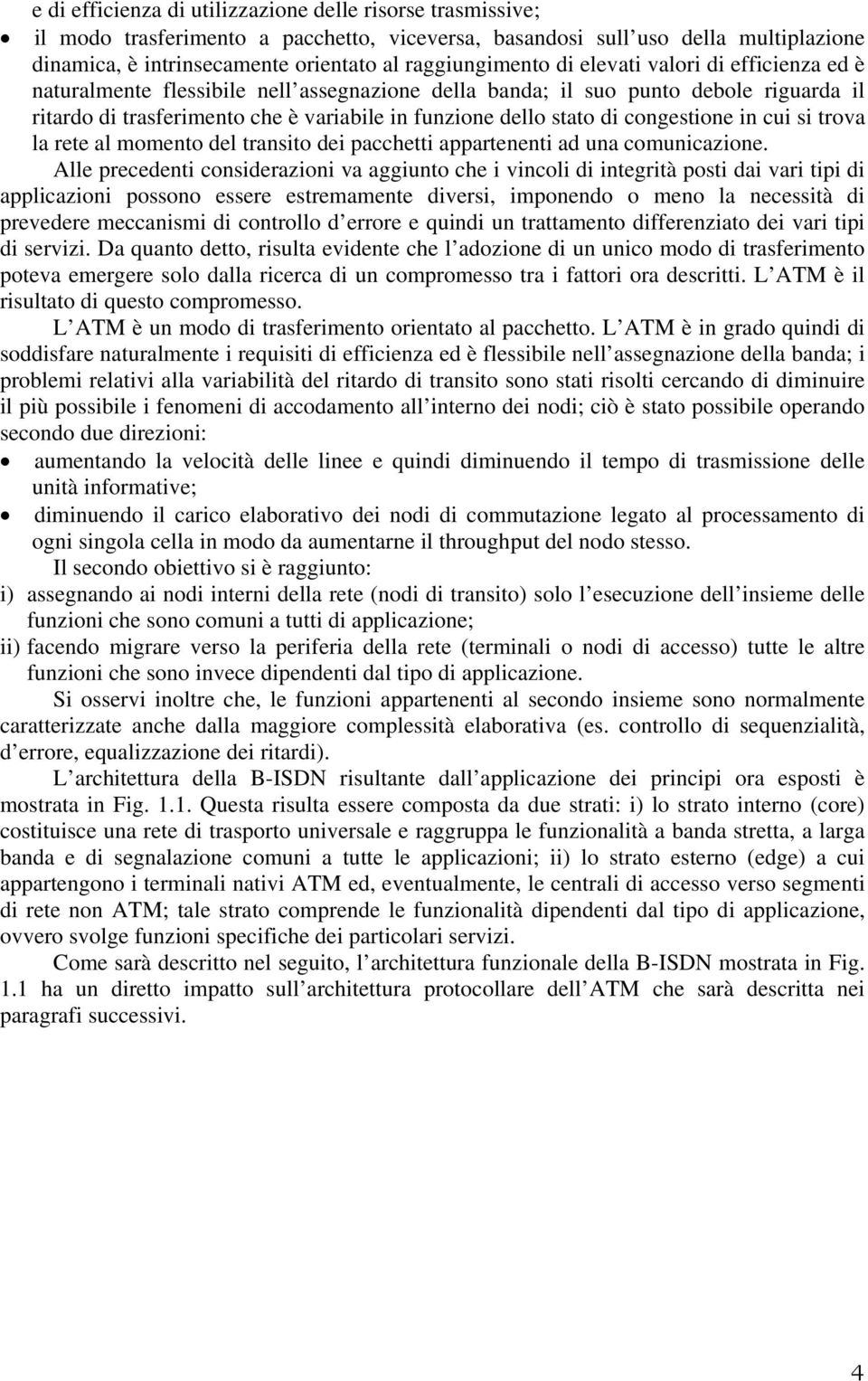 stato di congestione in cui si trova la rete al momento del transito dei pacchetti appartenenti ad una comunicazione.