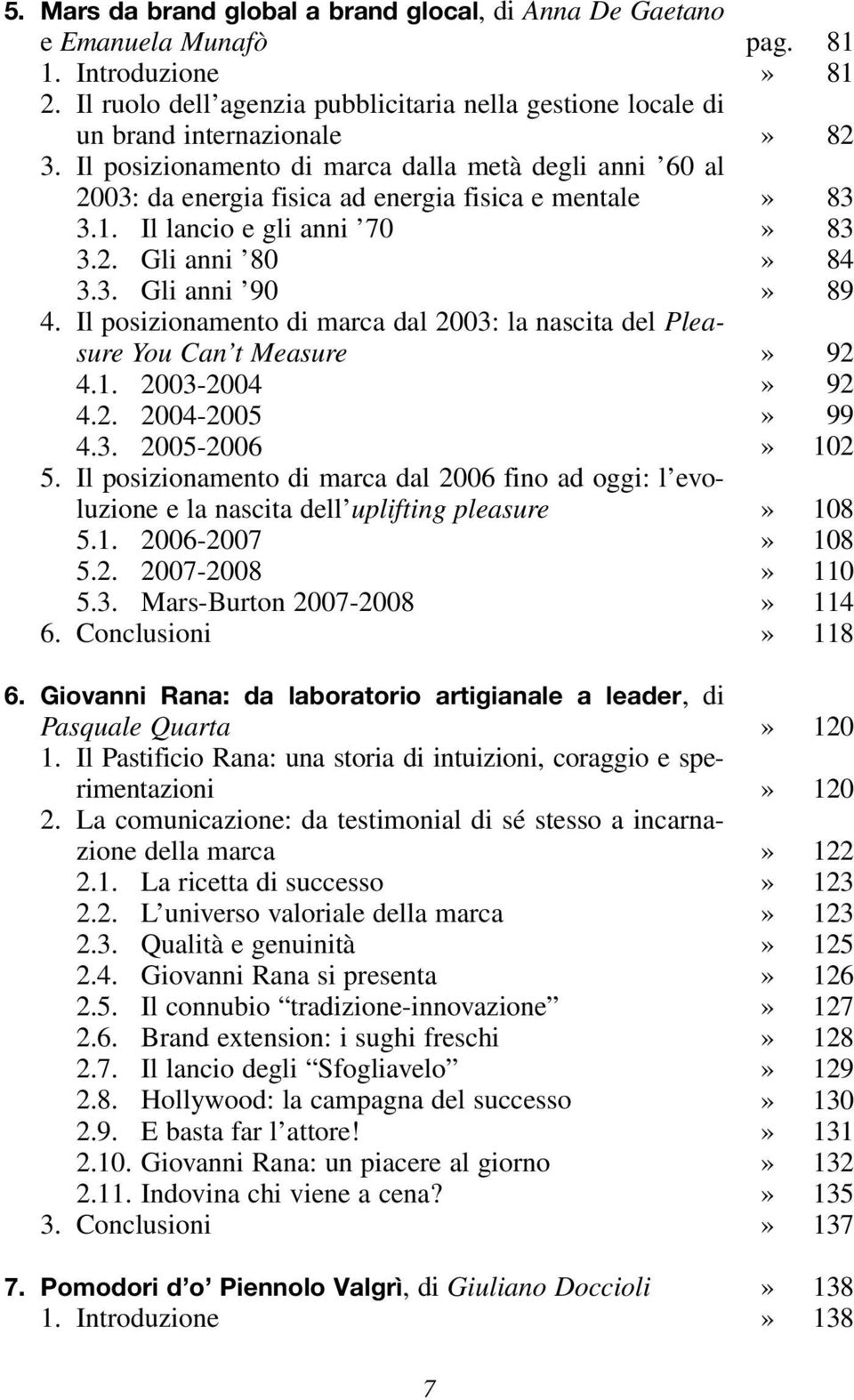 Il posizionamento di marca dal 2003: la nascita del Pleasure You Can t Measure 4.1. 2003-2004 4.2. 2004-2005 4.3. 2005-2006 5.